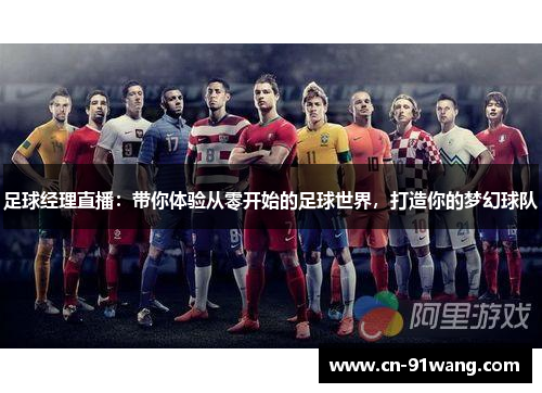 足球经理直播:带你体验从零开始的足球世界,打造你的梦幻球队 足球经理直播:带你体验从零开始的足球世界,打造你的梦幻球队
